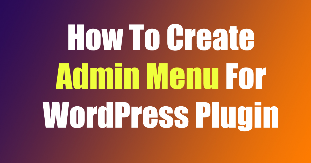 How To Create Admin Menu For WordPress Plugin