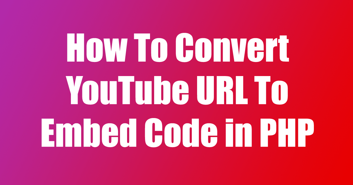 How To Convert YouTube URL To Embed Code in PHP